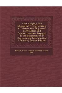 Cost Keeping and Management Engineering: A Treatise for Engineers, Contractors and Superintendents Engaged in the Management of Engineering Construction