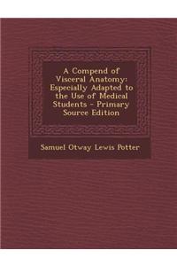 A Compend of Visceral Anatomy: Especially Adapted to the Use of Medical Students