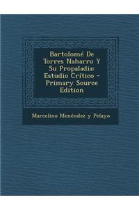 Bartolome de Torres Naharro y Su Propaladia: Estudio Critico - Primary Source Edition