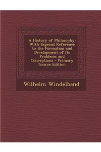 A History of Philosophy: With Especial Reference to the Formation and Development of Its Problems and Conceptions