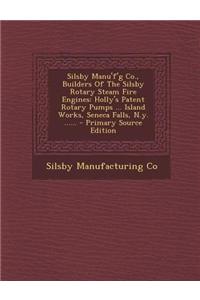 Silsby Manu'f'g Co., Builders of the Silsby Rotary Steam Fire Engines