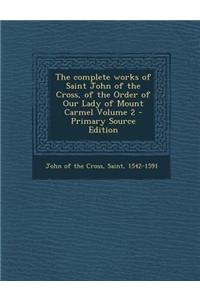 The Complete Works of Saint John of the Cross, of the Order of Our Lady of Mount Carmel Volume 2