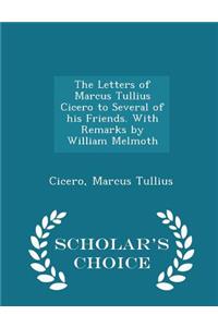 The Letters of Marcus Tullius Cicero to Several of His Friends. with Remarks by William Melmoth - Scholar's Choice Edition