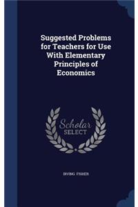 Suggested Problems for Teachers for Use With Elementary Principles of Economics