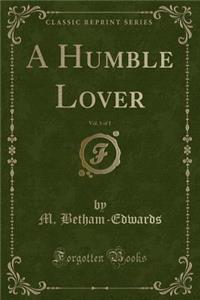 A Humble Lover, Vol. 1 of 1 (Classic Reprint)