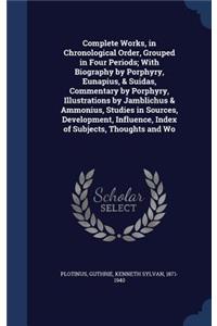 Complete Works, in Chronological Order, Grouped in Four Periods; With Biography by Porphyry, Eunapius, & Suidas, Commentary by Porphyry, Illustrations by Jamblichus & Ammonius, Studies in Sources, Development, Influence, Index of Subjects, Thoughts