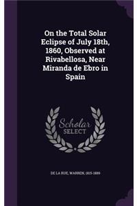 On the Total Solar Eclipse of July 18th, 1860, Observed at Rivabellosa, Near Miranda de Ebro in Spain