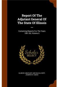 Report of the Adjutant General of the State of Illinois ...