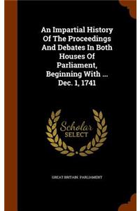 An Impartial History of the Proceedings and Debates in Both Houses of Parliament, Beginning with ... Dec. 1, 1741
