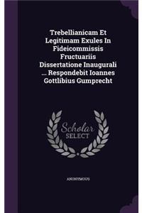 Trebellianicam Et Legitimam Exules In Fideicommissis Fructuariis Dissertatione Inaugurali ... Respondebit Ioannes Gottlibius Gumprecht