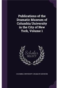 Publications of the Dramatic Museum of Columbia University in the City of New York, Volume 1