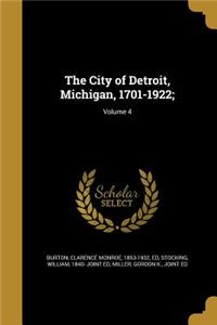 The City of Detroit, Michigan, 1701-1922;; Volume 4