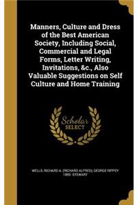 Manners, Culture and Dress of the Best American Society, Including Social, Commercial and Legal Forms, Letter Writing, Invitations, &C., Also Valuable Suggestions on Self Culture and Home Training