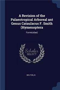 A Revision of the Palaeotropical Arboreal ant Genus Cataulacus F. Smith (Hymenoptera