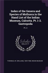 Index of the Genera and Species of Mollusca in the Hand List of the Indian Museum, Calcutta. Pt. 1-2. Gastropoda