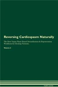 Reversing Cardiospasm Naturally the Raw Vegan Plant-Based Detoxification & Regeneration Workbook for Healing Patients. Volume 2