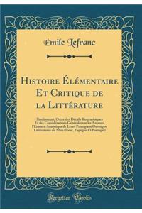 Histoire Ã?lÃ©mentaire Et Critique de la LittÃ©rature: Renfermant, Outre Des DÃ©tails Biographiques Et Des ConsidÃ©rations GÃ©nÃ©rales Sur Les Auteurs, l'Examen Analytique de Leurs Principaux Ouvrages; LittÃ©ratures Du MIDI (Italie, Espagne Et Port