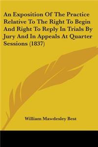 Exposition Of The Practice Relative To The Right To Begin And Right To Reply In Trials By Jury And In Appeals At Quarter Sessions (1837)