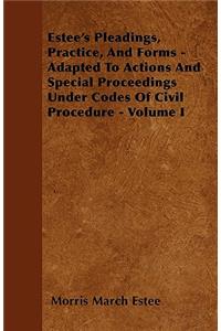 Estee's Pleadings, Practice, And Forms - Adapted To Actions And Special Proceedings Under Codes Of Civil Procedure - Volume I