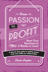 From Passion to Profit - Start Your Business in 6 Weeks or Less!