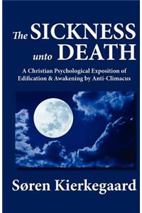 The Sickness Unto Death: A Christian Psychological Exposition of Edification & Awakening by Anti-Climacus