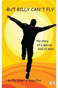 But Billy Can't Fly: The Story of a Special Kind of Hero