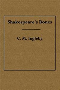 Shakespeare's Bones: The Proposal to Disinter Them, Considered in Relation to Their Possible Bearing on His Portraiture: Illustrated by Ins