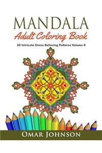 Mandala Adult Coloring Book: 60 Intricate Stress Relieving Patterns, Volume 8
