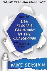 How to Use Bloom's Taxonomy in the Classroom: The Complete Guide