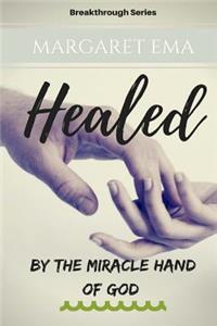 Healed - By the Miracle hand of GOD