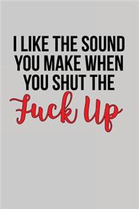 I Like the Sound You Make When You Shut the Fuck Up