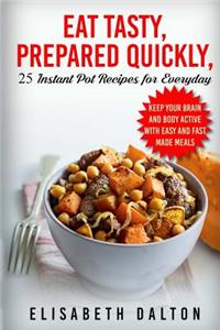 Eat Tasty, Prepared Quickly: 25 Instant Pot Recipes for Everyday