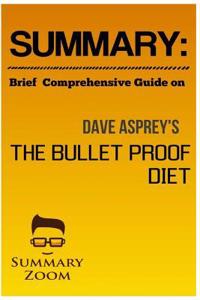 Summary: Brief Comprehensive Guide On: The Bulletproof Diet: Lose Up to a Pound a Day, Reclaim Energy and Focus, Upgrade Your L