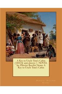 Key to Uncle Tom's Cabin (1853)( anti-slavery ) NOVEL by: Harriet Beecher Stowe A Key to Uncle Tom's Cabin