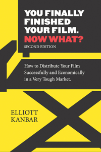 You Finally Finished Your Film. Now What?: How to Distribute Your Film Successfully and Economically in a Very Tough Market