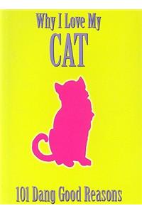 Why I Love My Cat: 101 Dang Good Reasons