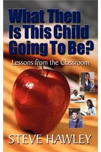 What Then Is This Child Going To Be?