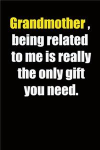 Grandmother, being related to me is really the only gift you need.