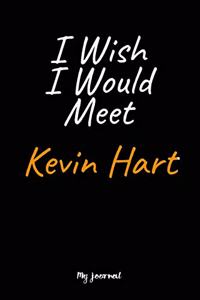 I Wish I Would Meet Kevin Hart