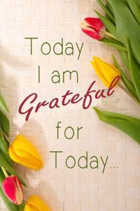 Today I am Grateful For Today