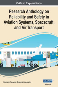 Research Anthology on Reliability and Safety in Aviation Systems, Spacecraft, and Air Transport, VOL 3