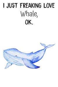 I Just Freaking Love Whale OK