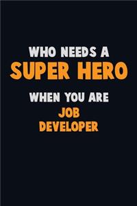 Who Need A SUPER HERO, When You Are Job Developer