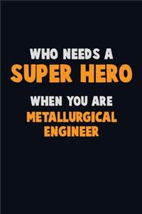 Who Need A SUPER HERO, When You Are Metallurgical Engineer