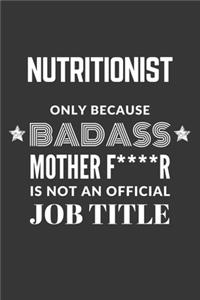 Nutritionist Only Because Badass Mother F****R Is Not An Official Job Title Notebook