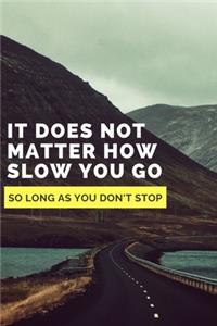 It does not matter how slow you go as long as you don't stop