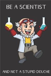 Be A Scientist And Not A Stupid Douche