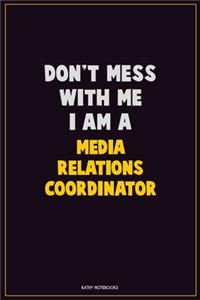 Don't Mess With Me, I Am A Media Relations Coordinator: Career Motivational Quotes 6x9 120 Pages Blank Lined Notebook Journal