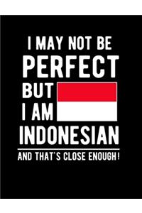 I May Not Be Perfect But I Am Indonesian And That's Close Enough!