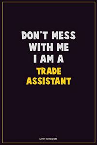 Don't Mess With Me, I Am A Trade Assistant